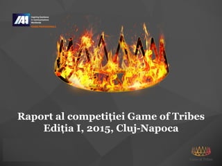 Raport al competiţiei Game of Tribes
Ediţia I, 2015, Cluj-Napoca
 