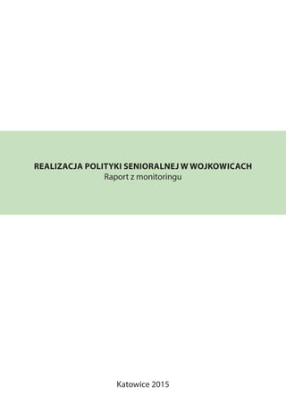 REALIZACJA POLITYKI SENIORALNEJ W WOJKOWICACH
Raport z monitoringu
Katowice 2015
 
