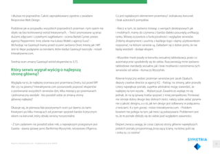 i dłuższa niż poprzednio. Całość zaprojektowano zgodnie z zasadami
Responsive Web Design.
Podobnie jak w przypadku wszystkich poprzednich przemian i tym razem nie
obyło się bez kontrowersji wśród kreatywnych. - Treści promowane są teraz
dużymi zdjęciami i czytelnymi nagłówkami - ocenia Bartek Cymer, prezes
agencji Peppermint. Inne zdanie ma Łukasz Wołek z agencji Eura7. -
Wchodząc na Gazeta.pl mamy przed oczami zarówno Onet, Interię jak i WP.
Jest to ślepe podążanie za trendami, które kiedyś Gazeta.pl tworzyła - mówił
Interaktywnie.com.
Średnia ocen zmiany Gazeta.pl wśród ekspertów to 3,75.
Który serwis wygrał wyścig o najlepszą
stronę główną?
Wygląda na to, że najlepiej oceniana jest przemiana Onetu, tuż przed WP.
Ale czy na pewno? Interaktywnie.com postanowiło poprosić ekspertów
o porównanie wszystkich serwisów dziś, kilka miesięcy po przemianach
i jednoznaczny werdykt - kto poradził sobie ze zmianą strony
głównej najlepiej?
Okazuje się, że pierwsza fala pozytywnych ocen już dawno za nami.
Kreatywni po kilku miesiącach od przemian spojrzeli bardzo krytycznym
okiem na kierunek, który obrały serwisy horyzontalne.
- Z tym zadaniem nie poradził sobie nikt, a największym przegranym jest
Gazeta - stawia sprawę jasno Bartłomiej Wyszyński, wiceprezes Eﬁgence.
Raporty interaktywnie.com - Projektowanie stron WWW
Co jest najsłabszym elementem przemiany? Jednakowy kierunek
i brak autorskich pomysłów.
- Rzecz w tym, że zarówno mówiąc o wersjach desktopowych jak
i mobilnych, mamy do czynienia z bardzo daleko posuniętą uniﬁkacją
rynku. Mówię oczywiście o funkcjonalności i wyglądzie serwisów.
Zróbmy eksperyment i usuńmy z każdego logo i dajmy użytkownikom
rozpoznać, na którym serwisie są. Zakładam się o dobre porto, że nie
będą wiedzieli - dodaje ekspert.
- Wszystkie marki poszły w kierunku wizualnej tabloidyzacji, przez co
automatycznie upodobniły się do siebie. Rozczarowują mnie zarówno
tabloidowe standardy wizualne, jak i brak możliwości rozróżnienia tych
serwisów od siebie - tłumaczy Wyszyński.
Równie krytyczny wobec przemian serwisów jest Jacek Opaluch,
deputy creative director w agencji K2. - Patrząc na zmiany, jakie przeszły
cztery największe portale, zupełnie arbitralnie mogę stwierdzić, że
najlepiej na tym wyszła… Wyborcza.pl. Zasadniczo wydaje mi się
jednak, że na tą sprawę trzeba spojrzeć z innej perspektywy. Ponieważ
nie istnieje dobry design bez dobrych treści, należy sobie zadać pytanie
nie o jakość designu, a o to, jak ten design jest odbierany w połączeniu
z treściami. A z tym gorzej - mówi Interaktywnie.com. - Problem
bowiem nie polega na tym, jak treści są pokazywane. Problemem jest
to, że te portale zbliżyły się do siebie pod względem zawartości.
Ekspert zwraca uwagę, że coraz częściej strony główne największych
polskich portalu przypominają„krzyczącą ścianę, na której gubi się
i znika to, co istotne”.
28
 