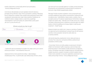 ścieżka użytkownika, w której każdy element jest przemyślany
- tłumaczy Małgorzata Traczyk.
Linie lotnicze zdecydowały się na jak największe skrócenie dystansu
pomiędzy ﬁrmą a klientem. Virgin America postawiło na zabawę i lifestylową
formę. Użytkownik na każdym kroku spotyka spersonalizowane ikonki, które
nawiązują do wybranego przez niego miejsca podróży. Dodatkowo ma
możliwość wyboru swojego avatara, a całą stronę uzupełniają
niestandardowe i luźne komunikaty do użytkowników („looks good”,
„let's do it”czy też„thumbs up”).
- Użytkownik staje się prawdziwym kumplem linii, dzięki czemu już na starcie
skracany jest dystans - mówi ekspertka Uxeria.com.
Upiększona forma i luźny sposób komunikacji - odpowiadający
charakterystyce ﬁrmy - to jednak tylko część dobrej kreacji. W końcu strona
Raporty interaktywnie.com - Projektowanie stron WWW
sieci lotniczych musi pozwalać głównie na szybką i prostą rezerwację.
W porównaniu do amerykańskich konkurencyjnych serwisów linii
lotniczych, Virgin Mobile wypada bardzo dobrze.
Dlaczego? Przede wszystkim projektanci strony postanowili ukryć
wszystkie dodatkowe opcje podczas wyszukiwania. Użytkownik widzi
trzy główne pola - liczba biletów, miejsce wylotu i przylotu. Tyle na
początek wystarczy. Po wyborze najważniejszych elementów następuje
przejście do wyboru daty. - Kalendarz jest nie tylko prosty, ale co więcej
ma bardzo nowoczesną formę. Użytkownicy przyzwyczajeni do małych
boxów, w których przeklikuje się miesiące, będą co najmniej pod
wrażeniem - chwali Traczyk.
Kolejnym krokiem jest wybór ceny i miejsca w samolocie. Projektanci
nie ograniczyli się do standardowych oznaczeń typu 6A, 6B. Na planie
samolotu można sprawdzić również kto siedzi obok nas
za sprawą avatarów.
Jak twierdzi ekspertka, projektantom strony należą się brawa za
prostotę. Przez cały proces zamawiania biletów użytkownik jest
prowadzony niemal za rękę.
- Strona Virgin America nie tylko podąża za najnowszymi trendami.
Odejście od stockowych graﬁk, rezygnacja z generycznego stylu
prezentacji danych i komunikatów zostały wzniesione na najwyższy
poziom, do którego reszta tylko chciałaby doskoczyć. W każdej branży
znajdzie się pionier, a zarazem innowator, za którym pójdzie reszta.
Śmiało można stwierdzić, że do grona najbardziej nowatorskich stron
należy witryna Virgin America - kończy Małgorzata Traczyk.
36
 