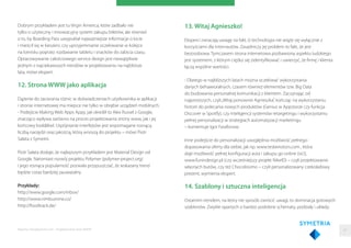 Dobrym przykładem jest tu Virgin America, które zadbało nie
tylko o użyteczny i innowacyjny system zakupu biletów, ale również
o to, by Boarding Pass uwypuklał najważniejsze informacje o locie
i mieścił się w kieszeni, czy uprzyjemnianie oczekiwanie w kolejce
na lotnisku poprzez rozdawanie tabletu i snacków do zabicia czasu.
Opracowywanie całościowego service design jest niewątpliwie
jednym z najciekawszych trendów w projektowaniu na najbliższe
lata, mówi ekspert.
12. Strona WWW jako aplikacja
Dążenie do zacierania różnic w doświadczeniach użytkownika w aplikacji
i stronie internetowej ma miejsce nie tylko w obrębie urządzeń mobilnych.
- Podejście Making Web Apps Appy, jak określił to Alex Russel z Google,
znacząco wpływa zarówno na proces projektowania strony www, jak i jej
końcowy look&feel. Uspójnianie interfejsów jest wspomagane rosnącą
liczbą narzędzi oraz jakością, którą wnoszą do projektu – mówi Piotr
Sałata z Symetrii.
Piotr Sałata dodaje, że najlepszym przykładem jest Material Design od
Google. Natomiast rozwój projektu Polymer (polymer-project.org)
i jego rosnąca popularność pozwala przypuszczać, że wskazany trend
będzie coraz bardziej zauważalny.
Przykłady:
http://www.google.com/inbox/
http://www.nimbusnine.co/
http://foodtrack.de/
Raporty interaktywnie.com - Projektowanie stron WWW
13. Witaj Agnieszko!
Eksperci zwracają uwagę na fakt, iż technologia nie wiąże się wyłącznie z
korzyściami dla internautów. Zasadniczy jej problem to fakt, że jest
bezosobowa. Tymczasem strona internetowa pozbawiony aspektu ludzkiego
jest systemem, z którym ciężko się zidentyﬁkować i uwierzyć, że ﬁrmę i klienta
łączą wspólne wartości.
- Dlatego w najbliższych latach można oczekiwać wykorzystania
danych behawioralnych, czasem również elementów tzw. Big Data
do budowania personalnej komunikacji z klientem. Zaczynając od
najprostszych, czyli„Witaj ponownie Agnieszka”, kończąc na wykorzystaniu
historii do polecania nowych produktów (Genius w Appstorze czy funkcja
Discover w Spotify), czy inteligencji systemów retargetingu i wykorzystaniu
pełnej personalizacji w strategiach automatyzacji marketingu
– komentuje Igor Farafonow.
Inne podejście do personalizacji uwzględnia możliwość pełnego
dopasowania oferty dla siebie, jak np. www.teslamotors.com , która
daje możliwość pełnej konﬁguracji auta i zakupu go online (sic!),
www.funindesign.pl (czy wcześniejszy projekt NikeID) – czyli projektowanie
własnych butów, czy też Chocolissimo – czyli personalizowany czekoladowy
prezent, wymienia ekspert.
14. Szablony i sztuczna inteligencja
Ostatnim trendem, na który nie sposób zwrócić uwagi, to dominacja gotowych
szablonów. Zwykle opartych o bardzo podobne schematy, podziały i układy.
47
 