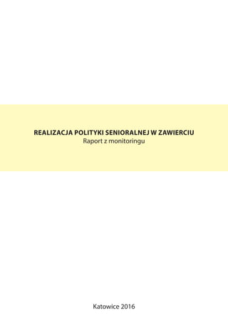 REALIZACJA POLITYKI SENIORALNEJ W ZAWIERCIU
Raport z monitoringu
Katowice 2016
 