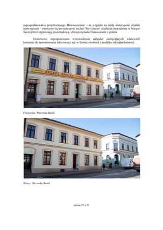 strona 25 z 33
zagospodarowania przestrzennego. Równocześnie – ze względu na nikłą skuteczność działań
represyjnych – zwrócono się ku systemowi zachęt. Wyróżniono działania prowadzone w Starym
Sączu przez organizację pozarządową, która pozyskała finansowanie z grantu.
Dodatkowo zaproponowano wprowadzenie narzędzi zachęcających właścicieli
kamienic do remontowania ich elewacji np. w formie zwolnień z podatku od nieruchomości.
Fotografia: Weronika Banik.
Retusz: Weronika Banik.
 