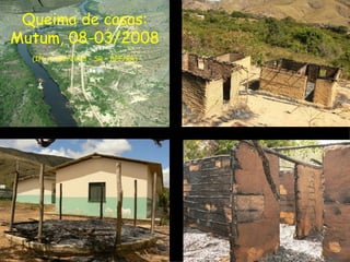 Queima de casas: Mutum, 08-03/2008 (IPL n. 102/2008 – SR – DPF/RR) 