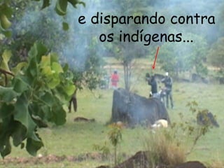 e disparando contra os indígenas...  