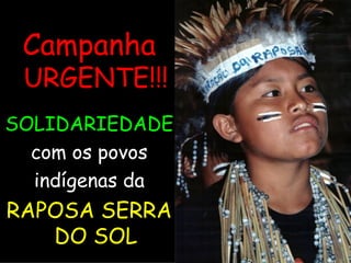 Campanha URGENTE!!! SOLIDARIEDADE com os povos indígenas da RAPOSA SERRA DO SOL 