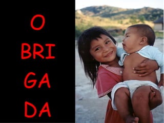 O BRI GA DA 