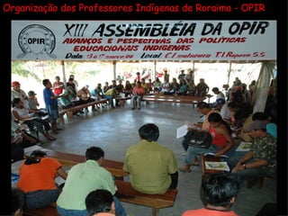 Organização dos Professores Indígenas de Roraima - OPIR 