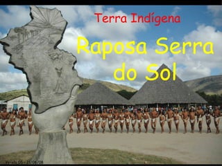 Raposa Serra do Sol Terra Indígena Versão 05 – 21/06/08 
