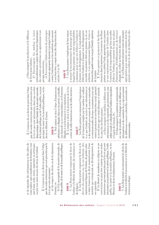 etderépandredesinformationsetdesidéesde
touteespèce,sansconsidérationdefrontières,sous
uneformeorale,écrite,impriméeouartistique,
oupartoutautremoyenduchoixdel'enfant.
2.L'exercicedecedroitnepeutfairel'objet
quedesseulesrestrictionsquisontprescritesparla
loietquisontnécessaires:
a)Aurespectdesdroitsoudelaréputation
d'autrui;ou
b)Àlasauvegardedelasécuriténationale,de
l'ordrepublic,delasantéoudelamoralitépubliques.
Article14
1.LesÉtatspartiesrespectentledroitde
l'enfantàlalibertédepensée,deconscienceet
dereligion.
2.LesÉtatspartiesrespectentledroitetle
devoirdesparentsou,lecaséchéant,des
représentantslégauxdel'enfant,deguidercelui-
cidansl'exercicedudroitsusmentionnéd'une
manièrequicorrespondeaudéveloppementde
sescapacités.
3.Lalibertédemanifestersareligionouses
convictionsnepeutêtresoumisequ'auxseules
restrictionsquisontprescritesparlaloietquisont
nécessairespourpréserverlasûretépublique,l'ordre
public,lasantéetlamoralitépubliques,oules
libertésetdroitsfondamentauxd'autrui.
Article15
1.LesÉtatspartiesreconnaissentlesdroitsde
l'enfantàlalibertéd'associationetàlalibertéde
réunionpacifique.
2.L'exercicedecesdroitsnepeutfairel'objet
quedesseulesrestrictionsquisontprescritespar
laloietquisontnécessairesdansunesociété
démocratique,dansl'intérêtdelasécuriténationale,
delasûretépubliqueoudel'ordrepublic,oupour
protégerlasantéoulamoralitépubliques,oules
droitsetlibertésd'autrui.
Article16
1.Nulenfantneferal'objetd'immixtions
arbitrairesouillégalesdanssavieprivée,safamille,
sondomicileousacorrespondance,nid'atteintes
illégalesàsonhonneuretàsaréputation.
2.L'enfantadroitàlaprotectiondelaloi
contredetellesimmixtionsoudetellesatteintes.
Article17
LesÉtatspartiesreconnaissentl'importance
delafonctionremplieparlesmédiasetveillent
àcequel'enfantaitaccèsàuneinformationet
àdesmatérielsprovenantdesourcesnationales
etinternationalesdiverses,notammentceuxqui
visentàpromouvoirsonbien-êtresocial,spirituel
etmoralainsiquesasantéphysiqueetmentale.
Àcettefin,lesÉtatsparties:
a)Encouragentlesmédiasàdiffuserune
informationetdesmatérielsquiprésententune
utilitésocialeetculturellepourl'enfantetrépondent
àl'espritdel'article29;
b)Encouragentlacoopérationinternationale
envuedeproduire,d'échangeretdediffuserune
informationetdesmatérielsdecetypeprovenant
dedifférentessourcesculturelles,nationaleset
internationales;
c)Encouragentlaproductionetladiffusion
delivrespourenfants;
d)Encouragentlesmédiasàtenir
particulièrementcomptedesbesoinslinguistiques
desenfantsautochtonesouappartenantàun
groupeminoritaire;
e)Favorisentl'élaborationdeprincipes
directeursappropriésdestinésàprotégerl'enfant
contrel'informationetlesmatérielsquinuisent
àsonbien-être,comptetenudesdispositionsdes
articles13et18.
Article18
1.LesÉtatspartiess'emploientdeleurmieux
àassurerlareconnaissanceduprincipeselon
lequellesdeuxparentsontuneresponsabilité
communepourcequiestd'éleverl'enfantet
d'assurersondéveloppement.Laresponsabilité
d'éleverl'enfantetd'assurersondéveloppement
incombeaupremierchefauxparentsou,lecas
échéant,àsesreprésentantslégaux.Ceux-ci
doiventêtreguidésavanttoutparl'intérêtsupérieur
del'enfant.
2.Pourgarantiretpromouvoirlesdroits
énoncésdanslaprésenteConvention,lesÉtats
partiesaccordentl'aideappropriéeauxparents
etauxreprésentantslégauxdel'enfantdans
l'exercicedelaresponsabilitéquileurincombe
d'éleverl'enfantetassurentlamiseenplace
d'institutions.d'établissementsetdeservices
chargésdeveilleraubien-êtredesenfants.
3.LesÉtatspartiesprennenttouteslesmesures
appropriéespourassurerauxenfantsdontles
parentstravaillentledroitdebénéficierdes
1 4 1L a D é f e n s e u r e d e s e n f a n t s - R a p p o r t d ’ a c t i v i t é 2 0 1 0
DDE_RA_2010_2010 RA_DEFENSEURE 29/10/10 13:41 Page141
 