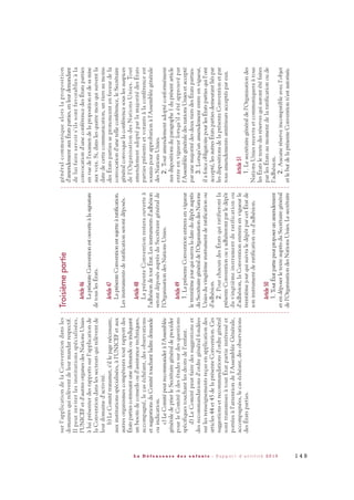 surl'applicationdelaConventiondansles
domainesquirelèventdeleurmandatrespectif.
Ilpeutinviterlesinstitutionsspécialisées,
l'UNICEFetd'autresorganesdesNationsUnies
àluiprésenterdesrapportssurl'applicationde
laConventiondanslessecteursquirelèventde
leurdomained'activité.
b)LeComitétransmet,s'illejugenécessaire,
auxinstitutionsspécialisées,àl'UNICEFetaux
autresorganismescompétentstoutrapportdes
Étatspartiescontenantunedemandeouindiquant
unbesoindeconseilsoud'assistancetechniques,
accompagné,lecaséchéant,desobservations
etsuggestionsduComitétouchantladitedemande
ouindication.
c)LeComitépeutrecommanderàl'Assemblée
généraledeprierleSecrétairegénéraldeprocéder
pourleComitéàdesétudessurdesquestions
spécifiquestouchantlesdroitsdel'enfant.
d)LeComitépeutfairedessuggestionset
desrecommandationsd'ordregénéralfondées
surlesrenseignementsreçusenapplicationdes
articles44et45delaprésenteConvention.Ces
suggestionsetrecommandationsd'ordregénéral
sonttransmisesàtoutÉtatpartieintéresséet
portéesàl'attentiondel'AssembléeGénérale,
accompagnées,lecaséchéant,desobservations
desÉtatsparties.
Troisièmepartie
Article46
LaprésenteConventionestouverteàlasignature
detouslesÉtats.
Article47
LaprésenteConventionestsujetteàratification.
Lesinstrumentsderatificationserontdéposés.
Article48
LaprésenteConventionresteraouverteà
l'adhésiondetoutÉtat.Lesinstrumentsd'adhésion
serontdéposésauprèsduSecrétairegénéralde
l'OrganisationdesNationsUnies.
Article49
1.LaprésenteConventionentreraenvigueur
letrentièmejourquisuivraladatedudépôtauprès
duSecrétairegénéraldel'OrganisationdesNations
Uniesduvingtièmeinstrumentderatificationou
d'adhésion.
2.PourchacundesÉtatsquiratifierontla
présenteConventionouyadhérerontparledépôt
duvingtièmeinstrumentderatificationou
d'adhésion,laConventionentreraenvigueurle
trentièmejourquisuivraledépôtparcetÉtatde
soninstrumentderatificationoud'adhésion.
Article50
1.ToutÉtatpartiepeutproposerunamendement
etendéposerletexteauprèsduSecrétairegénéral
del'OrganisationdesNationsUnies.Lesecrétaire
généralcommuniquealorslaproposition
d'amendementauxÉtatsparties,enleurdemandant
deluifairesavoirs'ilssontfavorablesàla
convocationd'uneconférencedesÉtatsparties
envuedel'examendelapropositionetdesamise
auxvoix.Si,danslesquatremoisquisuiventla
datedecettecommunication,untiersaumoins
desÉtatspartiesseprononcentenfaveurdela
convocationd'unetelleconférence,leSecrétaire
généralconvoquelaconférencesouslesauspices
del'OrganisationdesNationsUnies.Tout
amendementadoptéparlamajoritédesÉtats
partiesprésentsetvotantsàlaconférenceest
soumispourapprobationàl'Assembléegénérale
desNationsUnies.
2.Toutamendementadoptéconformément
auxdispositionsduparagraphe1duprésentarticle
entreenvigueurlorsqu'ilaétéapprouvépar
l'AssembléegénéraledesnationsUniesetaccepté
parunemajoritédesdeuxtiersdesÉtatsparties.
3.Lorsqu'unamendemententreenvigueur,
ilaforceobligatoirepourlesÉtatspartiesquil'ont
accepté,lesautresÉtatspartiesdemeurantliéspar
lesdispositionsdelaprésenteConventionetpar
tousamendementsantérieursacceptéspareux.
Article51
1.Lesecrétairegénéraldel'Organisationdes
NationsUniesrecevraetcommuniqueraàtous
lesÉtatsletextedesréservesquiaurontétéfaites
parlesÉtatsaumomentdelaratificationoude
l'adhésion.
2.Aucuneréserveincompatibleavecl'objet
etlebutdelaprésenteConventionn'estautorisée.
1 4 9L a D é f e n s e u r e d e s e n f a n t s - R a p p o r t d ’ a c t i v i t é 2 0 1 0
DDE_RA_2010_2010 RA_DEFENSEURE 29/10/10 13:41 Page149
 