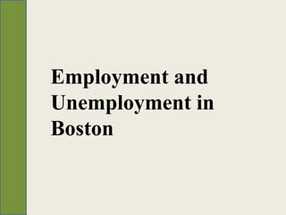 Employment and
Unemployment in
Boston
 