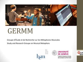 GERMM
Groupe d'Étude et de Recherche sur les Métaphores Musicales
Study and Research Groupe on Musical Metaphors
 