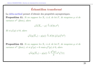 nie (notee 2), 
E(S2n 
) = E 
  
1 
n  1 
Xn 
i=1 
[Xi  Xn]2 
! 
= 
E 
  
1 
n  1 
 
Xn 
i=1 
X2 
i  nX 
2 
n 
#! 
 par la propriete preliminaire enoncee auparavant 
E(S2n 
) = 
1 
n  1 
[nE(X2 
i )  nE(X 
2 
)] 
= 
1 
n  1 
 
n(2 + 2)  n 
 
2 
n 
+ 2 
 
= 2 
 car Var(X) = E(X2)  E(X)2 
10 
 