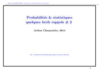 Arthur CHARPENTIER - Rappels de probabilites  statistiques 
Probabilites  statistiques 
quelques brefs rappels # 2 
Arthur Charpentier, 2014 
http ://freakonometrics.hypotheses.org/category/courses/m1-statistique 
1 
 
