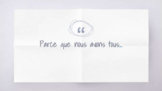 “Parce que nous avons tous...
 