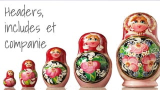 Headers,
includes et
companie
 