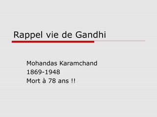 Rappel vie de Gandhi


  Mohandas Karamchand
  1869-1948
  Mort à 78 ans !!
 