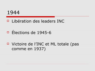 1944
   Libération des leaders INC

   Élections de 1945-6

   Victoire de l’INC et ML totale (pas
    comme en 1937)
 