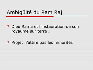 Ambigüité du Ram Raj

   Dieu Rama et l’instauration de son
    royaume sur terre …

   Projet n’attire pas les minorités
 