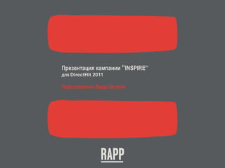 Презентация кампании  “ INSPIRE ” для  DirectHit 2011 Подготовлено  Rapp Ukraine 