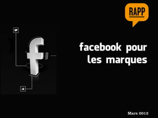 facebook pour
  les marques



         Mars 2012
 