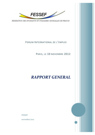 F ORUM I NTERNATIONAL DE L ’ EMPLOI

P ARIS , LE 10 NOVEMBRE 2012

RAPPORT GENERAL

FESSEF
novembre/2012

 