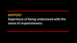 RAPPORT
Experience of being understood with the
sense of responsiveness.
 