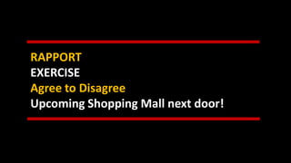 RAPPORT
EXERCISE
Agree to Disagree
Upcoming Shopping Mall next door!
 
