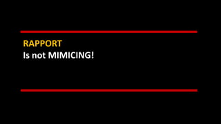 RAPPORT
Is not MIMICING!
 