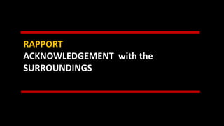 RAPPORT
ACKNOWLEDGEMENT with the
SURROUNDINGS
 