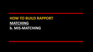 HOW TO BUILD RAPPORT
MATCHING
b. MIS-MATCHING
 