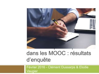 Evaluation par les pairs
dans les MOOC : résultats
d’enquête
Février 2016 - Clément Dussarps & Elodie
Vaugier
 