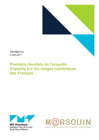 Premiers résultats de l’enquête
Capacity sur les usages numériques
des Français
GIS M@rsouin
9 mars 2017
 