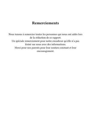 Remerciements
Nous tenons à remercier toutes les personnes qui nous ont aidée lors
de la rédaction de ce rapport.
Un spéciale remerciement pour notre encadreur qu’elle n’a pas
lésiné sur nous avec des informations.
Merci pour nos parents pour leur soutien constant et leur
encouragement.
 