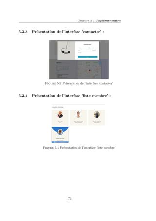 Chapiter 5 : Implémentation
5.3.3 Présentation de l’interface ’contacter’ :
Figure 5.3: Présentation de l’interface ’contacter’
5.3.4 Présentation de l’interface ’liste membre’ :
Figure 5.4: Présentation de l’interface ’liste membre’
73
 