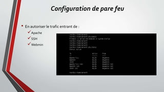 Configuration de pare feu
• En autoriser le trafic entrant de :
Apache
SSH
Webmin
 