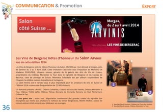Les Vins de Bergerac hôtes d’honneur du Salon Arvinis
lors de cette édition 2014
Les Vins de Bergerac ont été hôtes d’honneur du Salon ARVINIS qui s’est déroulé à Morges, près
de Genève du 2 au 7 Avril 2014. Cette invitation s’est faite sous l’impulsion de Monsieur et
Madame SCHEUFELE, citoyens suisses, gérants de la galerie des Arts du Vin de France,
propriétaires du Château Monestier la Tour dans le vignoble de Bergerac et du Caveau de
Bacchus, cave de prestige en Suisse. Monsieur Scheufele est par ailleurs co-président de
Chopard, la célèbre maison de joaillerie et horlogerie.
Le salon Arvinis est le rendez-vous le plus important pour les amateurs de vins en Suisse et
l’édition 2014 a connu une fréquentation de 22 000 visiteurs.
Les domaines présents à Arvinis : Château Combrillac, Château les Tours des Verdots, Château Monestier la
Tour, Château Trolliet Lafite, Château Thénac, Domaine de Grimardy, Domaine du Haut Pécharmant,
Château le Tap.
Et une guest star : outre une dégustation commentée des grandes cuvées du vignoble (sur
inscription) qui révéla aux amateurs la richesse du terroir bergeracois, Martin Walker, auteur de
romans policiers était présent pour dédicacer ses ouvrages.
COMMUNICATION & Promotion EXPORT
1
2
1 Stand de David Fourtout, Château Les Tours des Verdots
2 Stand de David Launay, Château Monestier La Tour
Salon
côté Suisse …
36
 