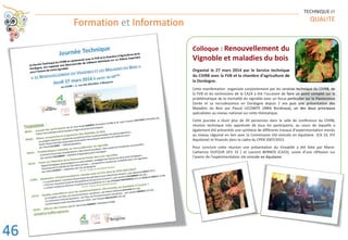 Formation et Information
TECHNIQUE ET
QUALITE
Cette manifestation organisée conjointement par les services technique du CIVRB, de
la FVB et les techniciens de la CA24 a été l’occasion de faire un point complet sur la
problématique de la mortalité du vignoble avec un focus particulier sur la Flavescence
Dorée et sa recrudescence en Dordogne depuis 2 ans puis une présentation des
Maladies du Bois par Pascal LECOMTE (INRA Bordeaux), un des deux principaux
spécialistes au niveau national sur cette thématique.
Cette journée a réuni plus de 50 personnes dans la salle de conférence du CIVRB,
réunion technique très appréciée de tous les participants, au cours de laquelle a
également été présentée une synthèse de différents travaux d’expérimentation menés
au niveau régional en lien avec la Commission Viti-vinicole en Aquitaine (CA 33, IFV
Aquitaine) et financés dans le cadre du CPER 2007/2013.
Pour conclure cette réunion une présentation du Vinopôle a été faite par Marie-
Catherine DUFOUR (IFV 33 ) et Laurent BERNOS (CA33), suivie d’une réflexion sur
l’avenir de l’expérimentation viti-vinicole en Aquitaine.
Colloque : Renouvellement du
Vignoble et maladies du bois
Organisé le 27 mars 2014 par le Service technique
du CIVRB avec la FVB et la chambre d’agriculture de
la Dordogne.
rvices technique du CIVRB, de
faire un point complet sur la
s particulier sur la Flavescence
s puis une présentation des
ux), un des deux principaux
u
s
ue
de
( )
cole en Aquitaine.
46
 
