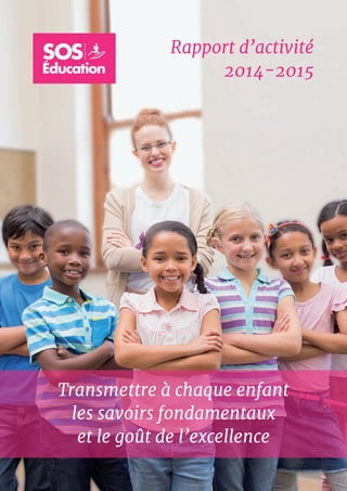 Transmettre à chaque enfant
les savoirs fondamentaux
et le goût de l’excellence
Rapport d’activité
2014-2015
 
