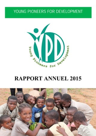RAPPORT ANNUEL 2015
YOUNG PIONEERS FOR DEVELOPMENT
 