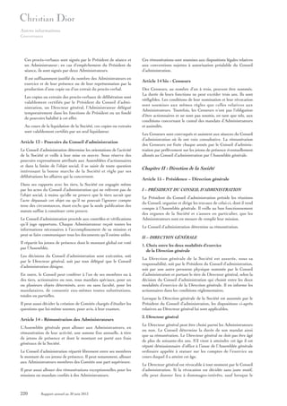 Autres informations
Gouvernance

Ces procès-verbaux sont signés par le Président de séance et
un Administrateur ; en cas d’empêchement du Président de
séance, ils sont signés par deux Administrateurs.
Il est suffisamment justifié du nombre des Administrateurs en
exercice et de leur présence ou de leur représentation par la
production d’une copie ou d’un extrait du procès-verbal.
Les copies ou extraits des procès-verbaux de délibération sont
valablement certifiés par le Président du Conseil d’administration, un Directeur général, l’Administrateur délégué
temporairement dans les fonctions de Président ou un fondé
de pouvoirs habilité à cet effet.
Au cours de la liquidation de la Société, ces copies ou extraits
sont valablement certifiés par un seul liquidateur.

Article 13 - Pouvoirs du Conseil d’administration
Le Conseil d’administration détermine les orientations de l’activité
de la Société et veille à leur mise en œuvre. Sous réserve des
pouvoirs expressément attribués aux Assemblées d’actionnaires
et dans la limite de l’objet social, il se saisit de toute question
intéressant la bonne marche de la Société et règle par ses
délibérations les affaires qui la concernent.
Dans ses rapports avec les tiers, la Société est engagée même
par les actes du Conseil d’administration qui ne relèvent pas de
l’objet social, à moins qu’elle ne prouve que le tiers savait que
l’acte dépassait cet objet ou qu’il ne pouvait l’ignorer compte
tenu des circonstances, étant exclu que la seule publication des
statuts suffise à constituer cette preuve.
Le Conseil d’administration procède aux contrôles et vérifications
qu’il juge opportuns. Chaque Administrateur reçoit toutes les
informations nécessaires à l’accomplissement de sa mission et
peut se faire communiquer tous les documents qu’il estime utiles.
Il répartit les jetons de présence dont le montant global est voté
par l’Assemblée.
Les décisions du Conseil d’administration sont exécutées, soit
par le Directeur général, soit par tout délégué que le Conseil
d’administration désigne.
En outre, le Conseil peut conférer à l’un de ses membres ou à
des tiers, actionnaires ou non, tous mandats spéciaux, pour un
ou plusieurs objets déterminés, avec ou sans faculté, pour les
mandataires, de consentir eux-mêmes toutes substitutions,
totales ou partielles.
Il peut aussi décider la création de Comités chargés d’étudier les
questions que lui-même soumet, pour avis, à leur examen.

Article 14 - Rémunération des Administrateurs
L’Assemblée générale peut allouer aux Administrateurs, en
rémunération de leur activité, une somme fixe annuelle, à titre
de jetons de présence et dont le montant est porté aux frais
généraux de la Société.
Le Conseil d’administration répartit librement entre ses membres
le montant de ces jetons de présence. Il peut notamment, allouer
aux Administrateurs membres des Comités une part supérieure.
Il peut aussi allouer des rémunérations exceptionnelles pour les
missions ou mandats confiés à des Administrateurs.

220

Rapport annuel au 30 juin 2013

Ces rémunérations sont soumises aux dispositions légales relatives
aux conventions sujettes à autorisation préalable du Conseil
d’administration.

Article 14 bis - Censeurs
Des Censeurs, au nombre d’un à trois, peuvent être nommés.
La durée de leurs fonctions ne peut excéder trois ans. Ils sont
rééligibles. Les conditions de leur nomination et leur révocation
sont soumises aux mêmes règles que celles relatives aux
Administrateurs. Toutefois, les Censeurs n’ont pas l’obligation
d’être actionnaires et ne sont pas soumis, en tant que tels, aux
conditions concernant le cumul des mandats d’Administrateurs
et assimilés.
Les Censeurs sont convoqués et assistent aux séances du Conseil
d’administration où ils ont voix consultative. La rémunération
des Censeurs est fixée chaque année par le Conseil d’administration par prélèvement sur les jetons de présence éventuellement
alloués au Conseil d’administration par l’Assemblée générale.

Chapitre II : Direction de la Société
Article 15 - Présidence – Direction générale
I – PRÉSIDENT DU CONSEIL D’ADMINISTRATION
Le Président du Conseil d’administration préside les réunions
du Conseil, organise et dirige les travaux de celui-ci, dont il rend
compte à l’Assemblée générale. Il veille au bon fonctionnement
des organes de la Société et s’assure en particulier, que les
Administrateurs sont en mesure de remplir leur mission.
Le Conseil d’administration détermine sa rémunération.
II – DIRECTION GÉNÉRALE
1. Choix entre les deux modalités d’exercice
de la Direction générale
La Direction générale de la Société est assurée, sous sa
responsabilité, soit par le Président du Conseil d’administration,
soit par une autre personne physique nommée par le Conseil
d’administration et portant le titre de Directeur général, selon la
décision du Conseil d’administration qui choisit entre les deux
modalités d’exercice de la Direction générale. Il en informe les
actionnaires dans les conditions réglementaires.
Lorsque la Direction générale de la Société est assumée par le
Président du Conseil d’administration, les dispositions ci-après
relatives au Directeur général lui sont applicables.
2. Directeur général
Le Directeur général peut être choisi parmi les Administrateurs
ou non. Le Conseil détermine la durée de son mandat ainsi
que sa rémunération. Le Directeur général ne doit pas être âgé
de plus de soixante-dix ans. S’il vient à atteindre cet âge il est
réputé démissionnaire d’office à l’issue de l’Assemblée générale
ordinaire appelée à statuer sur les comptes de l’exercice au
cours duquel il a atteint cet âge.
Le Directeur général est révocable à tout moment par le Conseil
d’administration. Si la révocation est décidée sans juste motif,
elle peut donner lieu à dommages-intérêts, sauf lorsque le

 