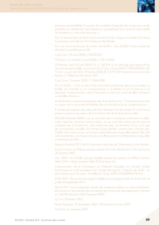 © INHESJ – Décembre 2014 – Sécurité des objets connectés 59
Sécurité des objets connectés
Travaux de la 4e promotion (2013-2014) du Cycle « Sécurité des usages numériques »
personne est identifiable, il convient de considérer l’ensemble des moyens en vue de
permettre son identification dont dispose ou auxquels peut avoir accès le responsable
du traitement ou toute autre personne. »
Pour un état des lieux de l’état d’avancement du Projet : Rapport d’activité 2013 de la
Commission nationale de l’informatique et des libertés.
Pour une vision du Groupe de travail « Article 29 » : Avis 4/2007 sur le concept de
données à caractère personnel
Cass Crom, 14 mars 2006, n°05-83.423
TGI Paris, 1re chambre, 4 avril 2006 n° 05/18.400
CA Rennes, 3ech 22 mai 2008 C.S. c/ SACEM où il a été jugé que l’adress IP est
une donnée personnelle ; ou encore Cons.Const, 10 juin 2009 n°2009-580 DC, JO
13 juin ; ou encore CJCE, 29 janvier 2008 aff. C-275/06, Productores de musica de
Espana c/ Telefonica de Espana SAU
Cass Crom, 13 janvier 2009, n° 08-84.088
Art 12 DUDH : « Nul ne sera l’objet d’immixtions arbitraires dans sa vie privée, sa
famille, son domicile ou sa correspondance, ni d’atteintes à son honneur et à sa
réputation. Toute personne a droit à la protection de la loi contre de telles immixtions
ou de telles atteintes. »
Article 8 de la convention européenne des droits de l’homme : « Toute personne a droit
au respect de sa vie privée et familiale, de son domicile et de sa correspondance »
Il convient de souligner que cette ratification intervient dans les années 70 ou la France
prend conscience des enjeux de la protection des droits de la personnalité.
EPICURE Maximes XXXVIII « Là où, sans que des circonstances extérieures nouvelles
soient apparues, dans les actions mêmes, ce qui avait été institué comme juste ne
s’adaptait pas à la prénotion, cela n’était pas juste ; en revanche, là où, à la suite
de circonstances nouvelles, les mêmes choses établies comme justes n’avaient plus
d’utilité, alors, dans ce cas, ces choses avaient été justes, lorsqu’elles étaient utiles à la
communauté des concitoyens entre eux, et ultérieurement ne l’étaient plus, lorsqu’elles
n’avaient pas d’utilité. »
Rapport d’activité 2013 de la Commission nationale de l’informatique et des libertés.
Communication de Philippe Lemoine relative à la radio identification, Cnil, séance du
30 octobre 2003
Oct. 2009: Tim O’Reilly and John Battelle answer the question of «What’s next for
Web 2.0?» in Web Squared: Web 2.0 Five Years On.
Communication de la Commission au Parlement européen, au Conseil, Comité
économique et social européen et au Comité des régions - L’internet des objets : un
plan d’action pour l’Europe – Bruxelles le 18 juin 2009 COM(2009)278 final
CNIL, RFID : Des puces aux usages multiples et aux impacts variés en termes de vie
privée 26 septembre 2013
Avis 9/2011 sur la proposition révisée des entreprises relative au cadre d’évaluation
de l’impact sur la protection des données et de la vie privée des applications reposant
sur l’identification par radio fréquence (RFID)
Civ 1er, 24 février 1993
Aix en Provence, 19 décembre 1968 ; TGI Nanterre, 4 mars 2002
TGI Paris 19 novembre 2007
 