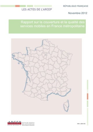 Novembre 2012


Rapport sur la couverture et la qualité des
services mobiles en France métropolitaine




                                      ISSN : 2258-3106
 