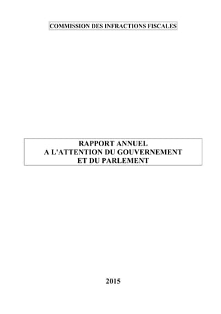 COMMISSION DES INFRACTIONS FISCALES
RAPPORT ANNUEL
A L'ATTENTION DU GOUVERNEMENT
ET DU PARLEMENT
2015
 