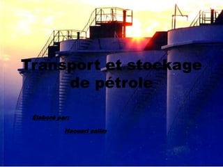 Transport et stockage
de pétrole
Élaboré par:
Haouari salim
 