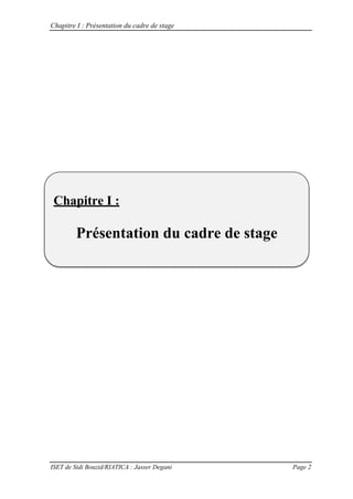 Chapitre I : Présentation du cadre de stage
ISET de Sidi Bouzid/RIATICA : Jasser Degani Page 2
Chapitre I :
Présentation du cadre de stage
Chapitre I : Présentation du cadre du stage
 