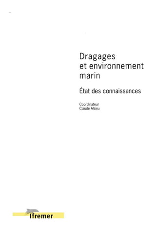 Dragages 
et environnement 
marin 
État des connaissances 
Coordinateur 
Claude Alzieu 
 