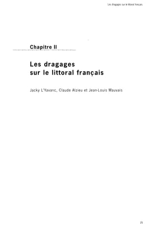 Les dragages sur le littoral français 
Chapitre II 
Les dragages 
sur le littoral français 
r 
Jacky L'Yavanc, Claude Alzieu et Jean-Louis Mauvais 
25 
 