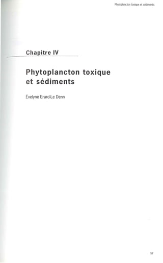 Chapitre IV 
Phytoplancton toxique 
et sédiments 
Évelyne Erard-Le Denn 
Phytoplancton toxique et sédiments 
57 
 